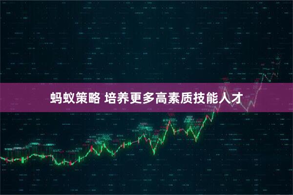 蚂蚁策略 培养更多高素质技能人才